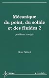 M�canique du point, du solide et des fluides : Tome 2, Probl�mes corrig�s