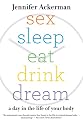Sex Sleep Eat Drink Dream: A Day in the Life of Your Body