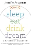 Sex Sleep Eat Drink Dream: A Day in the Life of Your Body