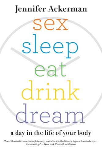 Sex Sleep Eat Drink Dream: A Day in the Life of Your Body
