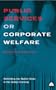 Public Services Or Corporate Welfare: Rethinking the Nation State in the Global Economy
