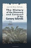 The History of the Discovery and Conquest of the Canary Islands: Translated from a Spanish Manuscript, Lately Found in the Island of Palma. With an ... of the Ancient Inhabitants by George Glas