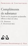 Compl�ments de substance. �tudes sur les propriet�s accidentelles offertes � Alain de Libera