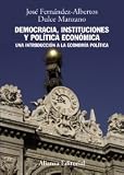 Democracia, instituciones y politica economica / Democracy, Institutions and Economic Policy: Una Introduccion a La Economia Politica / an ... (El Libro Universitario / the College Book)