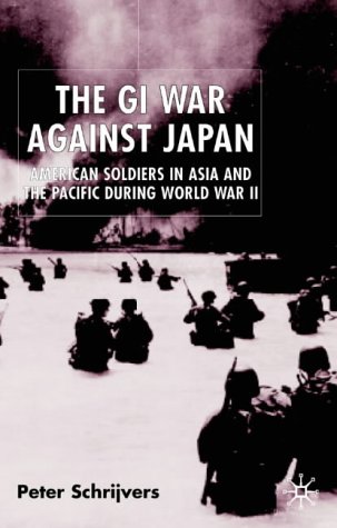 The GI War Against Japan: American Soldiers in Asia and the Pacific During World War II