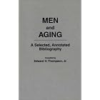 Men and Aging: A Selected, Annotated Bibliography (Bibliographies and Indexes in... by Edward H. Thompson