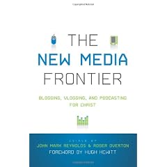 The New Media Frontier: Blogging, Vlogging, and Podcasting for Christ
