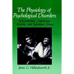 The Physiology of Psychological Disorders: Schizophrenia, Depression, Anxiety and Substance Abuse (The Springer Series in Behavioral Psychophysiology and Medicine)