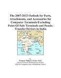 The 2007-2012 Outlook for Parts, Attachments, and Accessories for Computer Terminals Excluding Point-Of-Sale Terminals and Funds-Transfer Devices in India