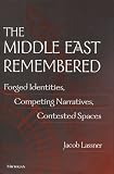 The Middle East Remembered: Forged Identities, Competing Narratives, Contested Spaces