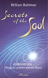 Secrets of the Soul: Astralreisen - Wege zu unserer wahren Natur - William Buhlman