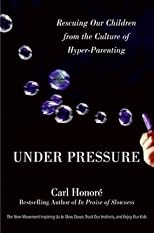 Under Pressure: Rescuing Our Children from the Culture of Hyper-Parenting