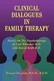 Clinical Dialogues in Family Therapy�: Based on the Psychotherapy of Carl Whitaker MD and David Keith MD
