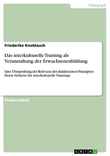 Das interkulturelle Training als Veranstaltung der Erwachsenenbildung: Eine Überprüfung der Relevanz der didaktischen Prinzipien Horst Sieberts für interkulturelle Trainings (German Edition)