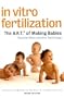 In Vitro Fertilization: The A.R.T. of Making Babies ( Assisted Reproductive Technology )