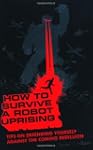 HOW TO SURVIVE A ROBOT UPRISING: TIPS...