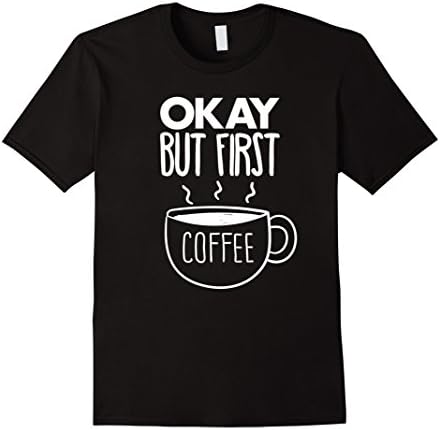 Men's Okay But First Coffee Caffeine Addict Funny Shirt Medium Black