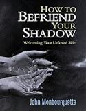 How to Befriend Your Shadow,
John Monbourquette