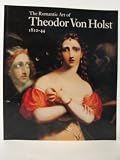 The romantic art of Theodor Von Holst 1810-44 : an introduction to the life and work of the artist on the occasion of his sesquicentenary exhibition in London and Cheltenham, 1994