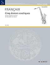 CINQ DANSES EXOTIQUES ALTO SAXOPHONE AND PIANO 5 FIVE EXOTIC DANCES (Edition Schott) CINQ DANSES EXOTIQUES ALTO SAXOPHONE AND PIANO 5 FIVE EXOTIC DANCES (Edition Schott)