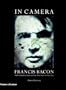 In Camera - Francis Bacon: Photography, Film and the Practice of Painting