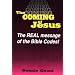 The Coming of Jesus Christ: The Real Message of the Bible Codes