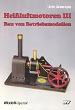 Heissluftmotoren: Hei�luft-Motoren, Bd.3, Bau von Betriebsmodellen: III