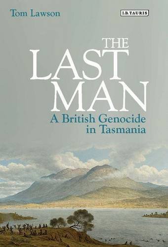 The Last Man: A British Genocide in Tasmania by Tom Lawson (2014-03-27)