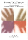 Beyond Talk Therapy: Using Movement and Expressive Techniques in Clinical Practice