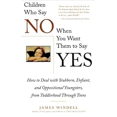 Children Who Say No When You Want Them to Say Yes: Failsafe Discipline Strategies for Stubborn and Oppositional Children and Teens