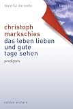 Das Leben lieben und gute Tage sehen - Christoph Markschies
