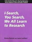I-Search, You Search, We All Learn to Research: A How-To-Do-It Manual for Teaching Elementary School Students to Solve Information Problems (How to Do It Manuals for Librarians)