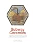 Subway Ceramics : A History and Iconography (First Edition)