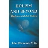 Holism and Beyond: The Essence of Holistic Medicineby John Diamond