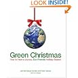 Green Christmas: How to Have a Joyous, Eco-Friendly Holiday Season by Jennifer Basye Sander, Peter Sander, and Anne Basye