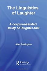 The Linguistics of Laughter: A corpus-assisted Study of Laughter-talk (Routledge Studies in Linguistics)