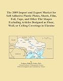 The 2009 Import and Export Market for Self-Adhesive Plastic Plates, Sheets, Film, Foil, Tape, and Other Flat Shapes Excluding Articles Designed as Floor, Wall, or Ceiling Coverings in Ukraine