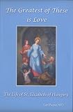 The Greatest of These is Love: The Life of St. Elizabeth of Hungary