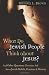 What Do Jewish People Think about Jesus?: And Other Questions Christians Ask about Jewish Beliefs, Practices, and History What Do Jewish People Think about Jesus?: And Other Questions Christians Ask about Jewish Beliefs, Practices, and History