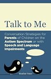 Talk to me : conversation strategies for parents of children on the autism spectrum or with speech and language impairments