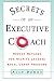 Secrets of an Executive Coach: Proven Methods for Helping Leaders Excel Under Pressure by Alan Downs ISBN 0814473415