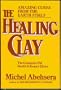 The Healing Clay: The Centuries Old Health and Beauty Elixer/Amazing Cures from the Earth Itself