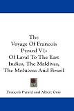 The Voyage Of Francois Pyrard V1: Of Laval To The East Indies, The Maldives, The Moluccas And Brazil