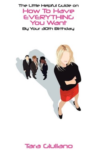 The Little Helpful Guide on How to Have Everything You Want By Your 30th Birthday