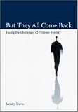 But They All Come Back: Facing The Challenges Of Prisoner Reentry