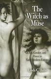 The Witch As Muse : Art, Gender, And Power In Early  Modern Europe