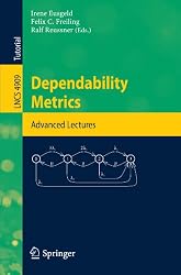 Dependability Metrics: GI-Dagstuhl Research Seminar, Dagstuhl Castle, Germany, October 5 - November 1, 2005, Advanced Lectures (Lecture Notes in ... / Programming and Software Engineering)