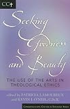 Seeking Goodness and Beauty: The Use of the Arts in Theological Ethics (Communication, Culture, and Religion)