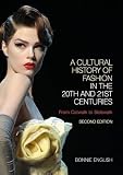 A Cultural History of Fashion in the 20th and 21st Centuries: From Catwalk to Sidewalk