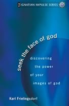 Seek the Face of God: Discovering the Power of Your Images of God (Ignatian Impulse)